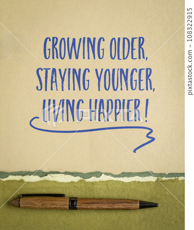 Growing older, staying younger, living happier! Inspirational writing on art paper. Aging and personal development concept. 108322915