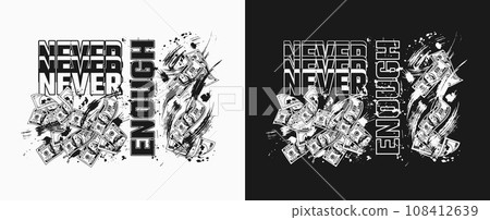 Money black and white label with 100 US dollar bills, grunge paint brush strokes, text Never Enough. Greed concept. Good for apparel, fabric, textile design. Not AI Money black and white label with 100 US dollar bills, grunge paint brush strokes, text Never Enough. Greed concept. Good for apparel, fabric, textile design. Not AI 108412639