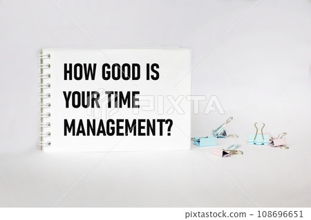 Text HOW GOOD IS YOUR TIME MANAGEMENT written on a notepad and white background 108696651