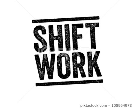 Shift Work is an employment practice designed to provide service across, all 24 hours of the clock each day of the week, text stamp concept background Shift Work is an employment practice designed to provide service across, all 24 hours of the clock each day of the week, text stamp concept background 108964978