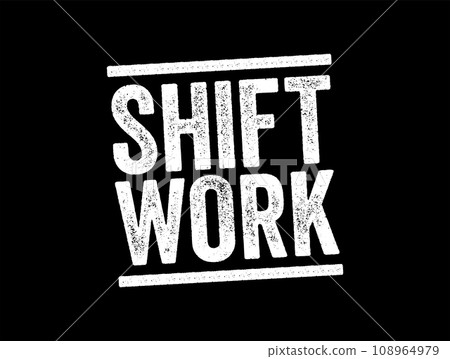 Shift Work is an employment practice designed to provide service across, all 24 hours of the clock each day of the week, text stamp concept background Shift Work is an employment practice designed to provide service across, all 24 hours of the clock each day of the week, text stamp concept background 108964979