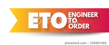 ETO Engineer to Order - type of manufacturing where a product is engineered and produced after an order has been received, acronym concept for presentations and reports 108965468