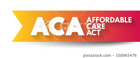 ACA Affordable Care Act - comprehensive health insurance reforms and tax provisions, acronym text concept background 108965476