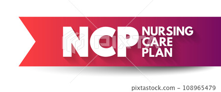 NCP Nursing Care Plan - provides direction on the type of nursing care the individual, family, community may need, acronym text concept background NCP Nursing Care Plan - provides direction on the type of nursing care the individual, family, community may need, acronym text concept background 108965479