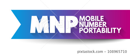 MNP Mobile Number Portability - enables mobile telephone users to retain their numbers when changing from one mobile network carrier to another, acronym text concept background MNP Mobile Number Portability - enables mobile telephone users to retain their numbers when changing from one mobile network carrier to another, acronym text concept background 108965710