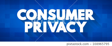 Consumer Privacy is information privacy as it relates to the consumers of products and services, text concept background 108965795