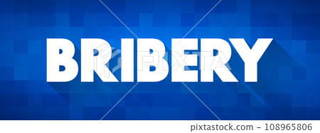 Bribery is the offering, giving, receiving, or soliciting of any item of value to influence the actions of an official, text concept background Bribery is the offering, giving, receiving, or soliciting of any item of value to influence the actions of an official, text concept background 108965806