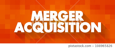 Merger Acquisition - involves the process of combining two companies into one, text concept background Merger Acquisition - involves the process of combining two companies into one, text concept background 108965826