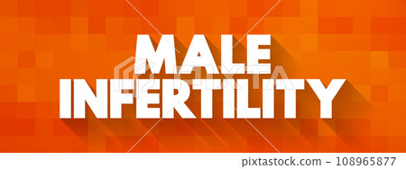 Male Infertility - low sperm production, abnormal sperm function or blockages that prevent the delivery of sperm, text concept background 108965877
