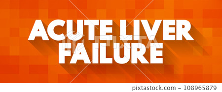 Acute Liver Failure is a rare critical illness with high mortality whose successful management requires early recognition, text concept background Acute Liver Failure is a rare critical illness with high mortality whose successful management requires early recognition, text concept background 108965879