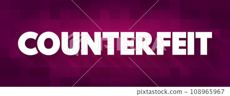 Counterfeit - made in exact imitation of something valuable with the intention to deceive or defraud, text concept background Counterfeit - made in exact imitation of something valuable with the intention to deceive or defraud, text concept background 108965967