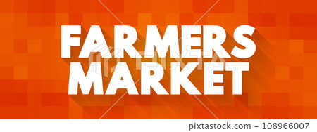 Farmers Market - physical retail marketplace intended to sell foods directly by farmers to consumers, text concept background Farmers Market - physical retail marketplace intended to sell foods directly by farmers to consumers, text concept background 108966007