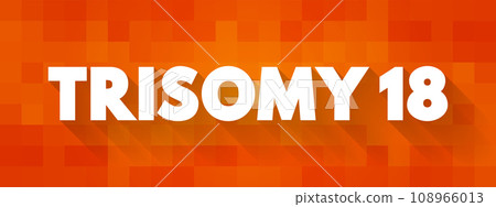 Trisomy 18 (Edwards syndrome) - is a chromosomal condition associated with abnormalities in many parts of the body, text concept background Trisomy 18 (Edwards syndrome) - is a chromosomal condition associated with abnormalities in many parts of the body, text concept background 108966013