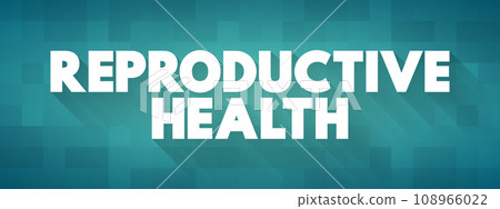 Reproductive Health - condition of male and female reproductive systems during all life stages, text concept background 108966022