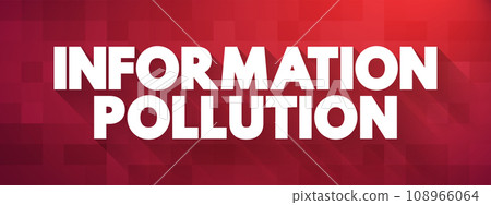 Information Pollution is the contamination of information supply with irrelevant, redundant, unsolicited, hampering and low-value information, text concept background 108966064