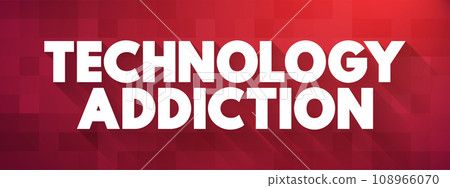 Technology Addictions is characterized by excessive controlled preoccupations, behaviours regarding computer use and internet access, text concept background Technology Addictions is characterized by excessive controlled preoccupations, behaviours regarding computer use and internet access, text concept background 108966070