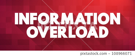 Information Overload is a state of being overwhelmed by the amount of data presented for one's attention or processing, text concept background Information Overload is a state of being overwhelmed by the amount of data presented for one's attention or processing, text concept background 108966071