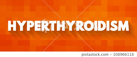 Hyperthyroidism - occurs when your thyroid gland produces too much of the hormone thyroxine, text concept for presentations and reports Hyperthyroidism - occurs when your thyroid gland produces too much of the hormone thyroxine, text concept for presentations and reports 108966118