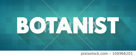 Botanist - plant scientist or phytologist is a scientist who specialises in this field, text concept for presentations and reports Botanist - plant scientist or phytologist is a scientist who specialises in this field, text concept for presentations and reports 108966201