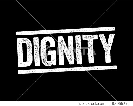 Dignity is the right of a person to be valued and respected for their own sake, and to be treated ethically, text stamp concept background Dignity is the right of a person to be valued and respected for their own sake, and to be treated ethically, text stamp concept background 108966253