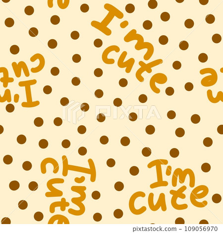 Hand drawn seamless pattern with I am cute words and brown poka dot on beige background. Affirmation inspirational print for kids children nursery, Inspirational design in minimal minimalist circle Hand drawn seamless pattern with I am cute words and brown poka dot on beige background. Affirmation inspirational print for kids children nursery, Inspirational design in minimal minimalist circle 109056970