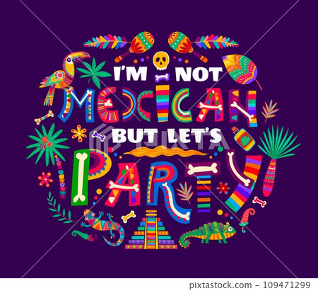 T-shirt or banner quote i am not mexican but let us party. Mexican holiday, latin culture party vector party with maracas, toucan bird and chameleon lizard, ornate skull and bones ornate typography 109471299