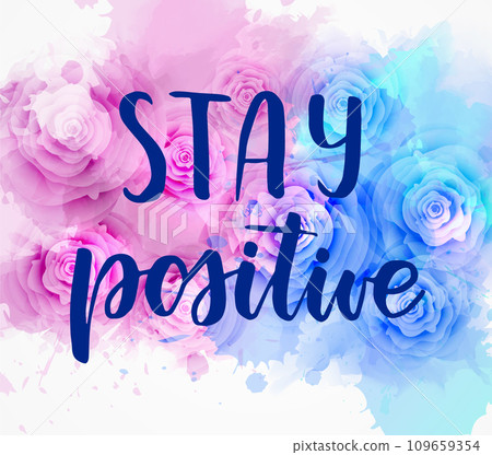 Stay positive- inspirational handwritten modern calligraphy lettering text on abstract floral background with roses and watercolor splashes. 109659354