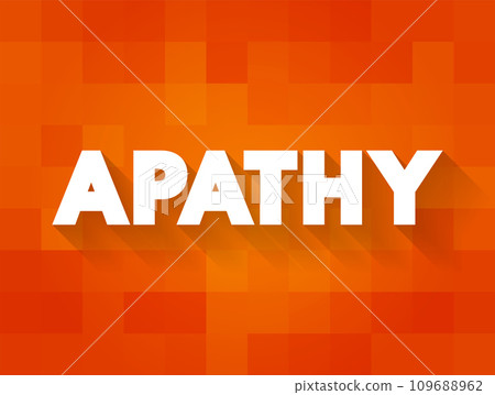 Apathy is a lack of feeling, emotion, interest, or concern about something, text concept for presentations and reports Apathy is a lack of feeling, emotion, interest, or concern about something, text concept for presentations and reports 109688962