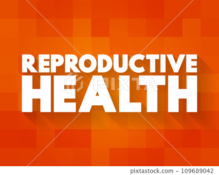 Reproductive Health - condition of male and female reproductive systems during all life stages, text concept background 109689042