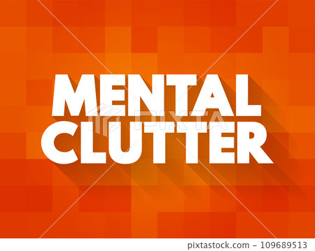 Mental Clutter - takes up space in our brain, but continues to live rent-free as we feed and otherwise sustain it, text concept background 109689513