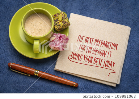 The best preparation for tomorrow is doing your best today - handwriting on napkin with a cup of coffee The best preparation for tomorrow is doing your best today - handwriting on napkin with a cup of coffee 109981068