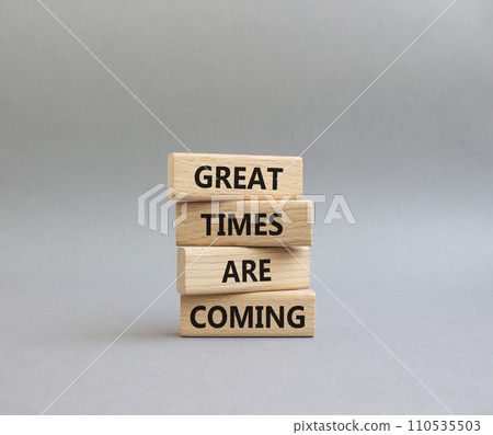 Great times are coming symbol. Concept words Great times are coming on wooden blocks. Beautiful grey background. Business and Great times are coming concept. Copy space. Great times are coming symbol. Concept words Great times are coming on wooden blocks. Beautiful grey background. Business and Great times are coming concept. Copy space. 110535503