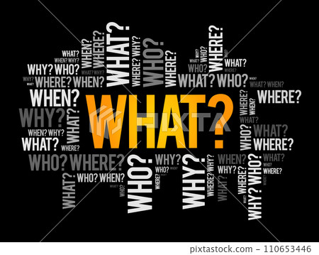 What? - Questions whose answers are considered basic in information gathering or problem solving, word cloud background 110653446