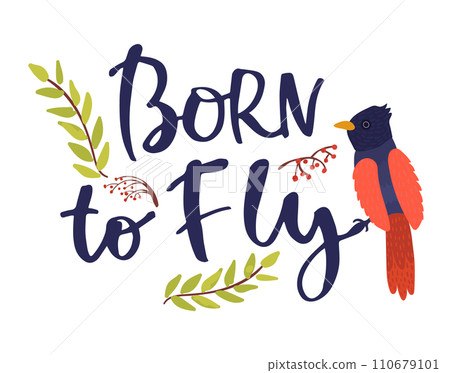 Colorful bird beside Born to fly motivational quote. Inspirational message with hand-drawn bird and foliage. Creative typography artwork vector illustration. 110679101
