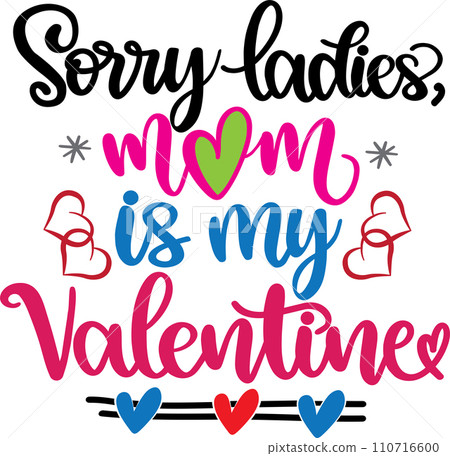 Sorry Ladies Mom Is My Valentine, Valentines Day, Heart, Love, Be Mine, Holiday, Vector Illustration File 110716600