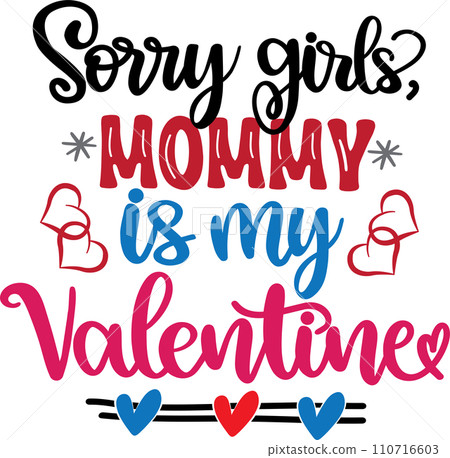 Sorry Girls Mommy Is My Valentine, Valentines Day, Heart, Love, Be Mine, Holiday, Vector Illustration File 110716603