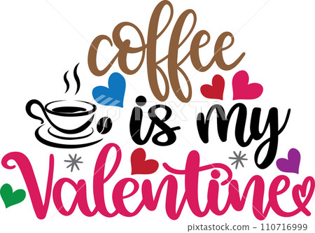 Coffee Is My Valentine, Valentines Day, Heart, Love, Be Mine, Holiday, Vector Illustration File Coffee Is My Valentine, Valentines Day, Heart, Love, Be Mine, Holiday, Vector Illustration File 110716999