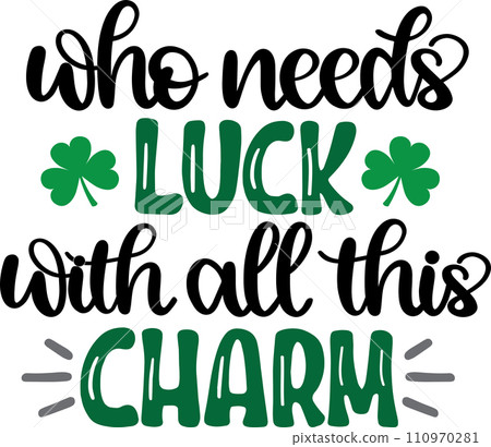 Who Needs Luck With All This Charm, Green Clover, So Lucky, Shamrock, Lucky Clover Vector Illustration File 110970281