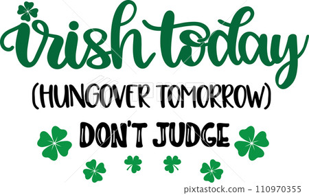 Irish Today Hungover Tomorrow, Green Clover, So Lucky, Shamrock, Lucky Clover Vector Illustration File Irish Today Hungover Tomorrow, Green Clover, So Lucky, Shamrock, Lucky Clover Vector Illustration File 110970355