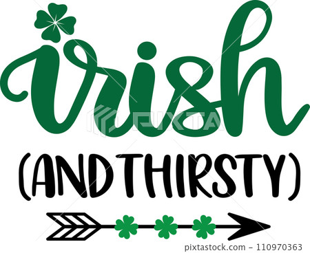 Irish And Thirsty, Green Clover, So Lucky, Shamrock, Lucky Clover Vector Illustration File 110970363