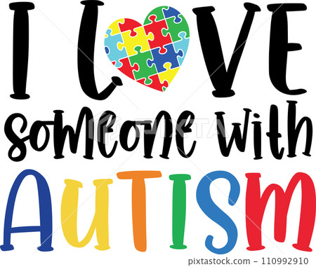 I Love Someone With Autism, Proud Autism, Autism Day, Vector Illustration File I Love Someone With Autism, Proud Autism, Autism Day, Vector Illustration File 110992910