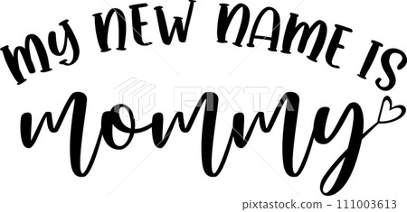 My New Name is Mommy, Mom Life, Funny Mom, Mothers Day Vector Illustration File My New Name is Mommy, Mom Life, Funny Mom, Mothers Day Vector Illustration File 111003613