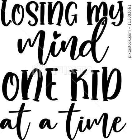 Losing My Mind One Kid at a Time, Mom Life, Funny Mom, Mothers Day Vector Illustration File 111003661