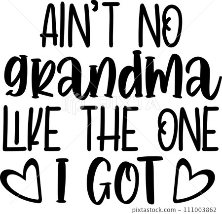 Ain't No Grandma Like The One I Got, Mom Life, Funny Mom, Mothers Day Vector Illustration File 111003862