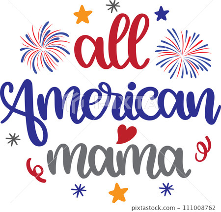 All American Mama, America Patriotic, Happy 4th of July, My First 4th Of July, American Flag Vector Illustration File All American Mama, America Patriotic, Happy 4th of July, My First 4th Of July, American Flag Vector Illustration File 111008762