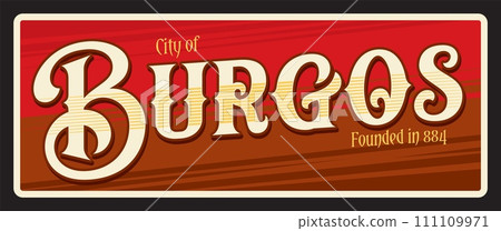 City of Burgos Spanish municipality in Castile and Leon. Vector travel plate or sticker, vintage tin sign, retro vacation postcard or journey signboard, luggage tag. Plaque with foundation date City of Burgos Spanish municipality in Castile and Leon. Vector travel plate or sticker, vintage tin sign, retro vacation postcard or journey signboard, luggage tag. Plaque with foundation date 111109971