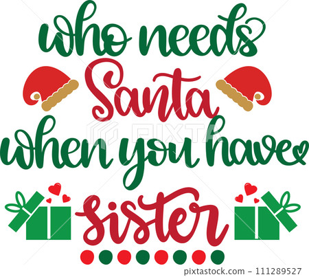 Who Needs Santa When You Have Sister, Merry Christmas, Santa, Christmas Holiday, Vector Illustration File 111289527