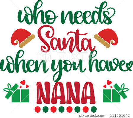 Who Needs Santa When You Have Nana, Merry Christmas, Santa, Christmas Holiday, Vector Illustration File Who Needs Santa When You Have Nana, Merry Christmas, Santa, Christmas Holiday, Vector Illustration File 111301642