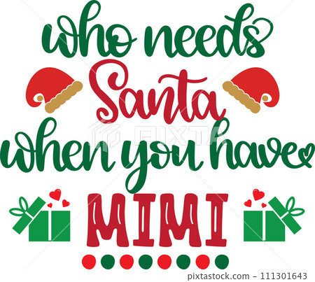 Who Needs Santa When You Have Mimi, Merry Christmas, Santa, Christmas Holiday, Vector Illustration File Who Needs Santa When You Have Mimi, Merry Christmas, Santa, Christmas Holiday, Vector Illustration File 111301643