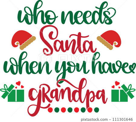Who Needs Santa When You Have Grandpa, Merry Christmas, Santa, Christmas Holiday, Vector Illustration File Who Needs Santa When You Have Grandpa, Merry Christmas, Santa, Christmas Holiday, Vector Illustration File 111301646